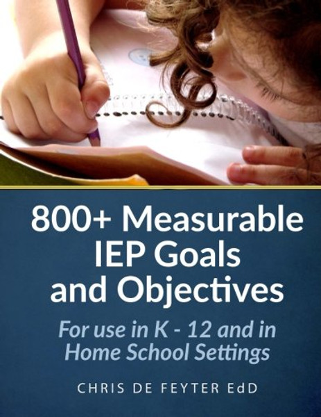 800+ Measurable IEP Goals and Objectives: For use in K - 12 and in Home School Settings