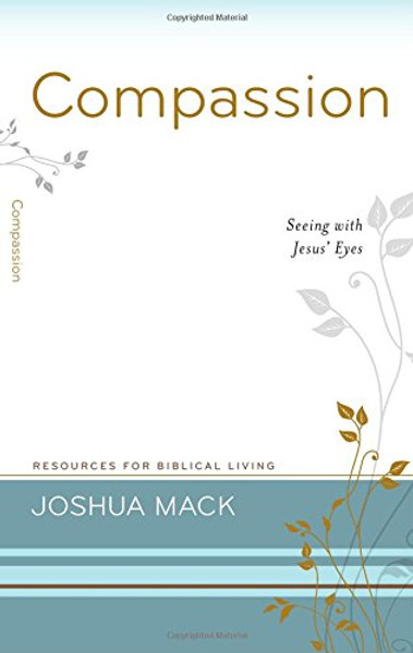 Compassion: Seeing With Jesus' Eyes (Resources for Biblical Living)