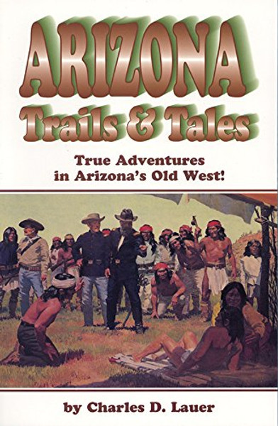 Arizona Trails & Tales: True Adventures in Arizona's Old West