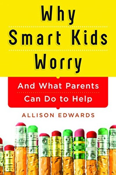 Why Smart Kids Worry: And What Parents Can Do to Help