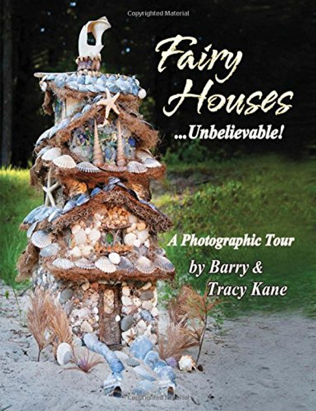 Fairy Houses . . . Unbelievable!: A Photographic Tour (The Fairy Houses Series)