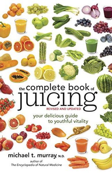 The Complete Book of Juicing, Revised and Updated: Your Delicious Guide to Youthful Vitality