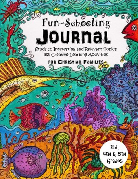 3rd, 4th and 5th Grade - Fun-Schooling Journal - For Christian Families: Study 20 Interesting and Relevant Topics -  365 Creative Learning Activities (Home Learning Guides) (Volume 7)