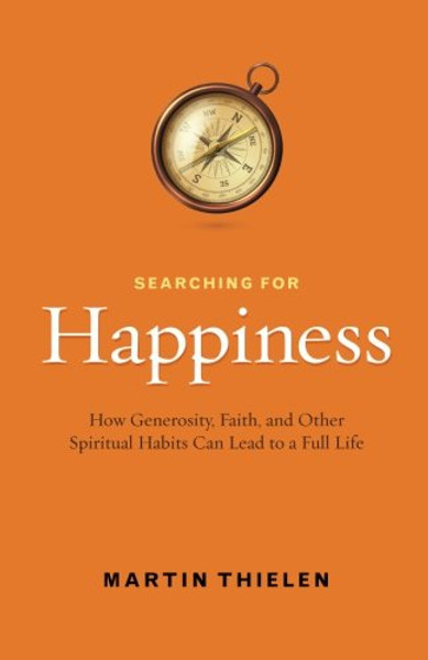 Searching for Happiness: How Generosity, Faith, and Other Spiritual Habits Can Lead to a Full Life