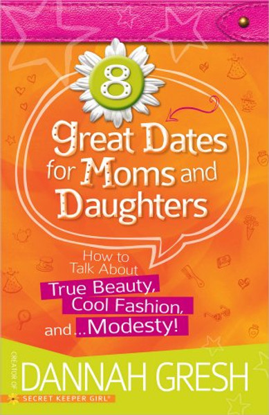 8 Great Dates for Moms and Daughters: How to Talk About True Beauty, Cool Fashion, andModesty!