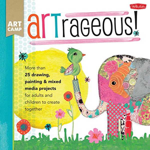 ARTrageous!: More than 25 drawing, painting & mixed media projects for adults and children to create together (Art Camp)