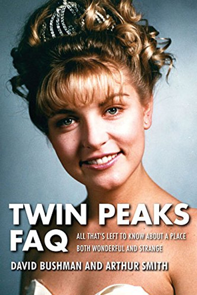 Twin Peaks FAQ: All That's Left to Know About a Place Both Wonderful and Strange (FAQ Series)