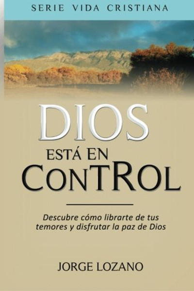 Dios est en Control: Descubre cmo librarte de tus temores y disfrutar la paz de Dios (Vida Cristiana) (Spanish Edition)