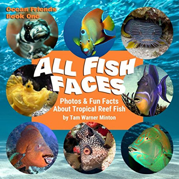 ALL FISH FACES: Photos and Fun Facts about Tropical Reef Fish (Ocean Friends)