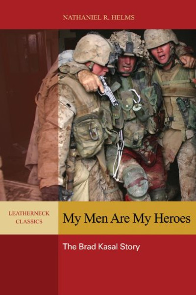 My Men are My Heroes: The Brad Kasal Story (Leatherneck Classics)