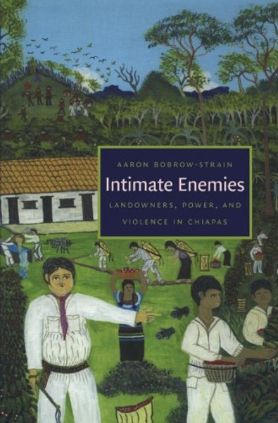 Intimate Enemies: Landowners, Power, and Violence in Chiapas