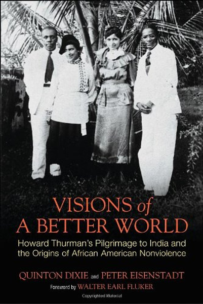 Visions of a Better World: Howard Thurman's Pilgrimage to India and the Origins of African American Nonviolence
