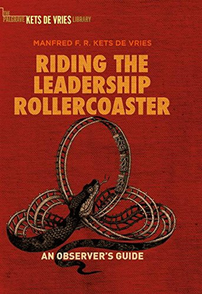 Riding the Leadership Rollercoaster: An observers guide (The Palgrave Kets De Vries Library)