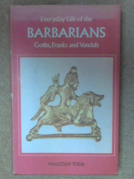 Everyday Life of the Barbarians: Goths, Franks and Vandals