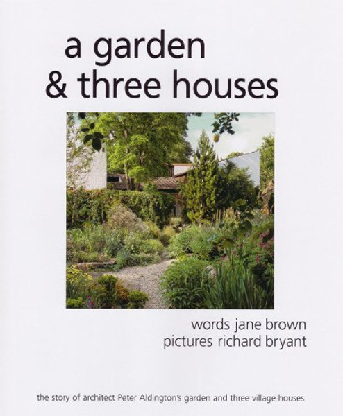 Garden & Three Houses: The Story of Architect Peter Aldington's Garden and Three Village Houses