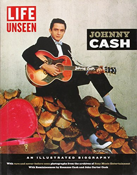 LIFE Unseen:  Johnny Cash: An Illustrated Biography With Rare and Never-Before-Seen Photographs