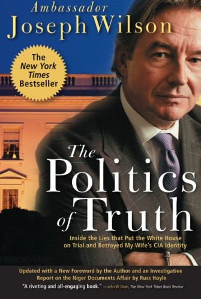 The Politics of Truth: A Diplomat's Memoir: Inside the Lies that Led to War and Betrayed My Wife's CIA Identity