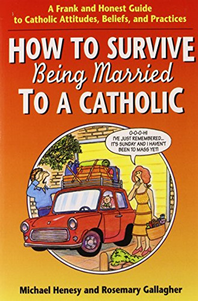 How to Survive Being Married to a Catholic: A Frank and Honest Guide to Catholic Attitudes, Beliefs, and Practices