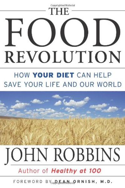 The Food Revolution: How Your Diet Can Help Save Your Life and Our World