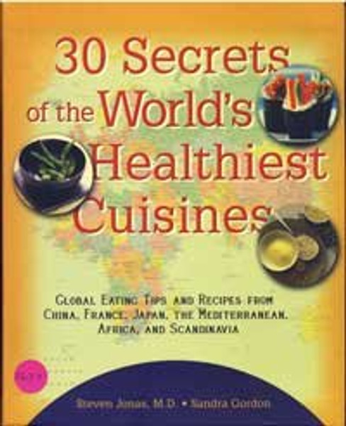 30 Secrets of the World's Healthiest Cuisines: Global Eating Tips and Recipes from China, France, Ja