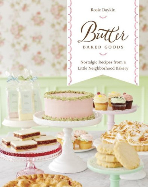 Butter Baked Goods: Nostalgic Recipes From a Little Neighborhood Bakery