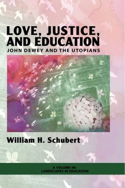 Love, Justice, and Education: John Dewey and the Utopians (Landscapes in Education)