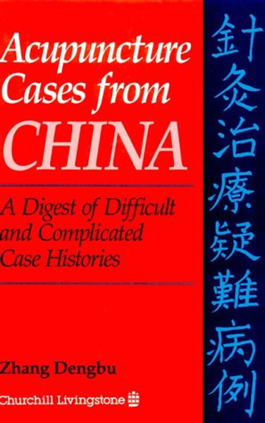 Acupuncture Cases From China: A Digest of Difficult and Complicated Case Histories, 1e