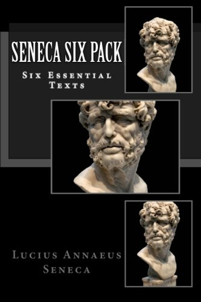 Seneca Six Pack: Six Essential Texts