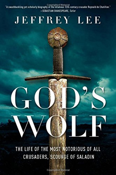 God's Wolf: The Life of the Most Notorious of all Crusaders, Scourge of Saladin