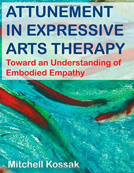 Attunement in Expressive Arts Therapy: Toward an Understanding of Embodied Empathy