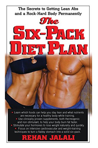 The Six-Pack Diet Plan: The Secrets to Getting Lean Abs and a Rock-Hard Body Permanently