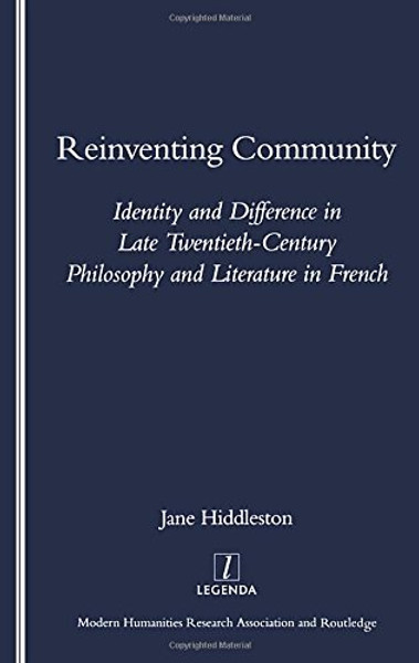 Reinventing Community: Identity and Difference in Late Twentieth-century Philosophy and Literature in French (Legenda Main)