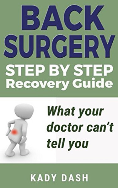 Step by Step Back Surgery: A Recovery Guide: What your doctor cant tell you.