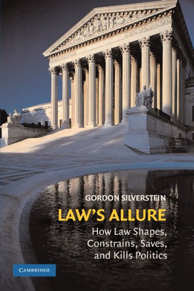 Law's Allure: How Law Shapes, Constrains, Saves, and Kills Politics