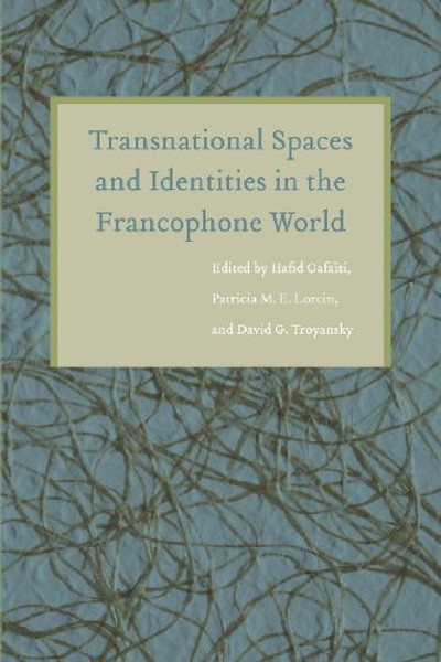 Transnational Spaces and Identities in the Francophone World (France Overseas: Studies in Empire and Decolonization)