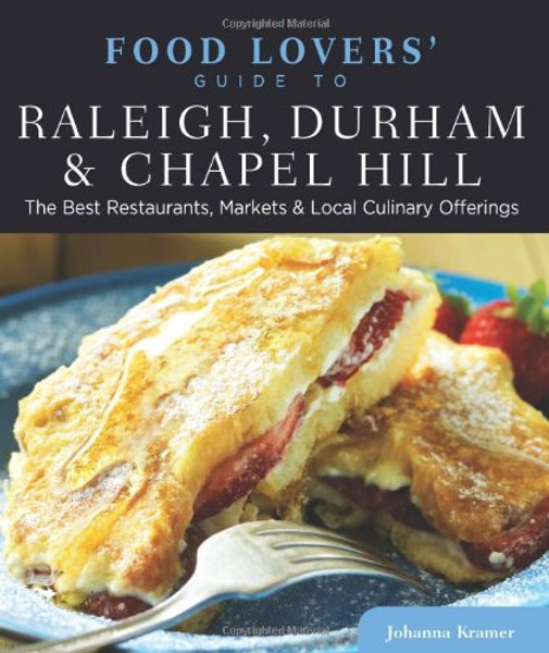 Food Lovers' Guide to Raleigh, Durham & Chapel Hill: The Best Restaurants, Markets & Local Culinary Offerings (Food Lovers' Series)