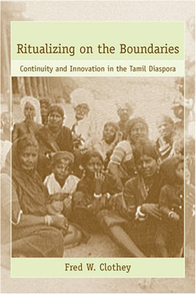 Ritualizing on the Boundaries: Continuity And Innovation in the Tamil Diaspora (Studies in Comparative Religion)