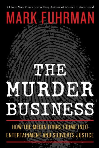 The Murder Business: How the Media Turns Crime Into Entertainment and Subverts Justice