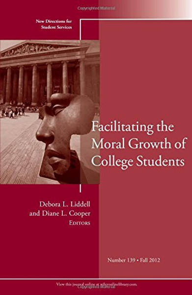 Facilitating the Moral Growth of College Students: New Directions for Student Services, Number 139