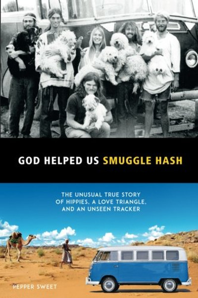 God Helped Us Smuggle Hash: An unusual true story of hippies in the 1960s and the unorthodox love story that complicated it