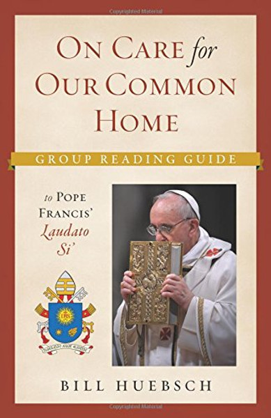 On the Care for our Common Home: Group Reading Guide to Laudato Si'