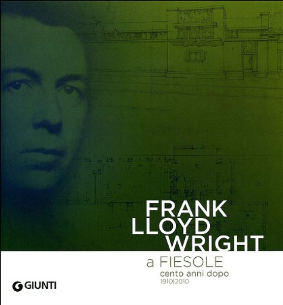 Frank Lloyd Wright a Fiesole Cento Anni Dopo, 1910-2010: Dalle Colline Di Firenze Al Colle Splendente