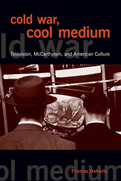 Cold War, Cool Medium: Television, McCarthyism, and American Culture (Film and Culture)