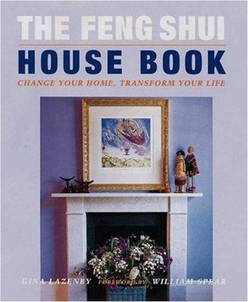 The Feng Shui House Book: Change your Home, Transform your Life