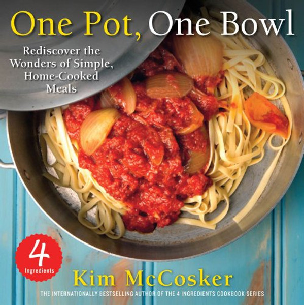 4 Ingredients One Pot, One Bowl: Rediscover the Wonders of Simple, Home-Cooked Meals