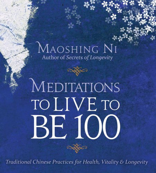 Meditations to Live to Be 100: Traditional Chinese Practices for Health, Vitality and Longevity