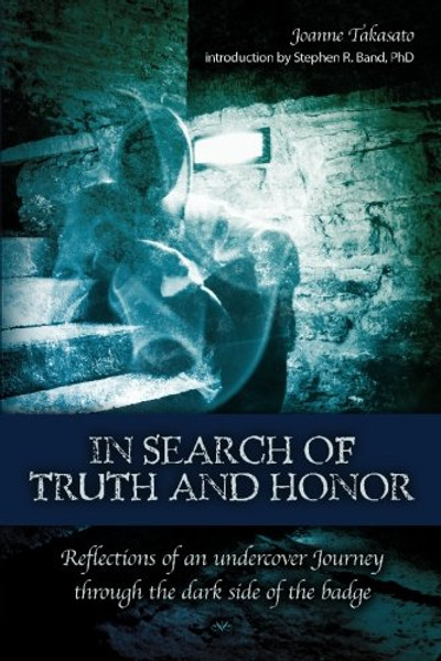 In Search of Truth and Honor: Reflections of an undercover Journey through the dark side of the badge