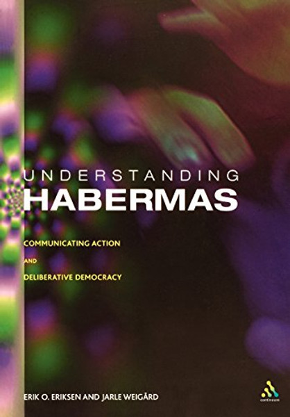 Understanding Habermas: Communicating Action and Deliberative Democracy