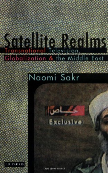 Satellite Realms: Transnational Television, Globalization and the Middle East