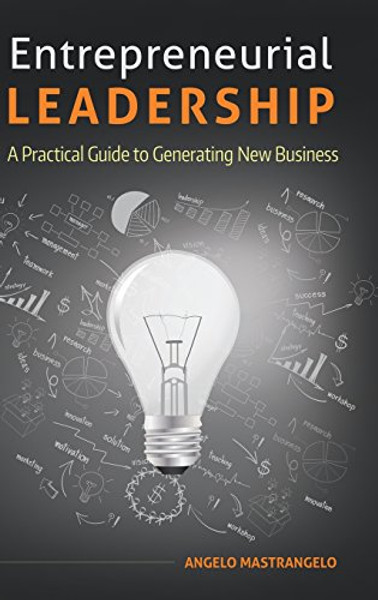 Entrepreneurial Leadership: A Practical Guide to Generating New Business